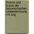 Theorie Und Praxis Der Astronomischen Zeitbestimmung Mit Zug
