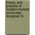 Theory and Practice of Modern Framed Structures, Designed fo