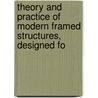 Theory and Practice of Modern Framed Structures, Designed fo by William Spaulding Kinne