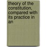 Theory of the Constitution, Compared with Its Practice in An door James B. Bernard