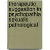 Therapeutic Suggestion in Psychopathia Sexualis Pathological door Albert Frhr Von Schrenck-Notzing