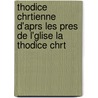Thodice Chrtienne D'Aprs Les Pres de L'Glise La Thodice Chrt by Louis Zozime Lie Lescoeur