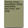 Thomas Moore Anecdotes, Being Anecdotes, Bon-Mots, and Epigr door Thomas Moore