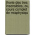 Thorie Des Tres Insensibles, Ou, Cours Complet de Mtaphysiqu