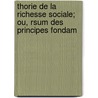 Thorie de La Richesse Sociale; Ou, Rsum Des Principes Fondam door Auguste Walras