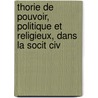 Thorie de Pouvoir, Politique Et Religieux, Dans La Socit Civ by Louis-Gabriel-Bonald