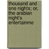 Thousand and One Nights; Or, the Arabian Night's Entertainme