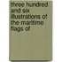Three Hundred and Six Illustrations of the Maritime Flags of