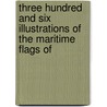 Three Hundred and Six Illustrations of the Maritime Flags of door John William Norie