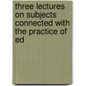 Three Lectures on Subjects Connected with the Practice of Ed door Henry Weston Eve