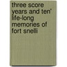 Three Score Years and Ten' Life-Long Memories of Fort Snelli by Charlotte Ouisconsin Clark Van Cleve