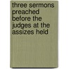 Three Sermons Preached Before the Judges at the Assizes Held by Hugh Mcneile