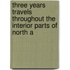 Three Years Travels Throughout the Interior Parts of North A door Jonathan Carver