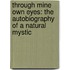 Through Mine Own Eyes: The Autobiography Of A Natural Mystic