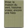 Thrse; La Maison Du Vent; Histoires Vraies; Encore Une Histo door pere Alexandre Dumas