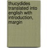 Thucydides Translated Into English with Introduction, Margin by Thucydides