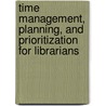 Time Management, Planning, and Prioritization for Librarians door Judith A. Siess
