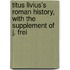 Titus Livius's Roman History, with the Supplement of J. Frei