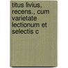 Titus Livius, Recens., Cum Varietate Lectionum Et Selectis C door Johann Freinsheim