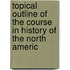 Topical Outline of the Course in History of the North Americ