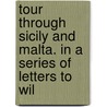 Tour Through Sicily and Malta. in a Series of Letters to Wil by Patrick Brydone