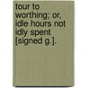 Tour To Worthing; Or, Idle Hours Not Idly Spent [Signed G.]. door Unknown Author