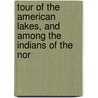 Tour of the American Lakes, and Among the Indians of the Nor by Calvin Colton