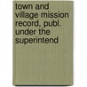 Town and Village Mission Record, Publ. Under the Superintend by Society Country Towns M