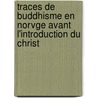 Traces de Buddhisme En Norvge Avant L'Introduction Du Christ by Christopher Andreas Holmboe