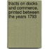 Tracts On Docks and Commerce, Printed Between the Years 1793