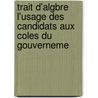 Trait D'Algbre L'Usage Des Candidats Aux Coles Du Gouverneme door J.H. Marchand