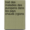 Trait Des Maladies Des Europens Dans Les Pays Chauds (Rgions by Auguste Frï¿½Dï¿½Ric Dutroulau