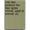 Trait Des Poisons Tirs Des Rgnes Minral, Vgtal Et Animal, Ou door Matthieu Joseph Bonaventure Puig Orfila