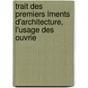 Trait Des Premiers Lments D'Architecture, L'Usage Des Ouvrie by Demont
