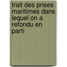 Trait Des Prises Maritimes Dans Lequel on a Refondu En Parti by Renï¿½-Josuï¿½ Valin