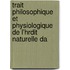 Trait Philosophique Et Physiologique de L'Hrdit Naturelle Da