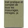 Trait Pratique Et Complet de Tous Les Masurages, Mtrages, Ja door E. Sergent