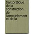 Trait Pratique de La Construction, de L'Ameublement Et de La