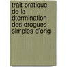 Trait Pratique de La Dtermination Des Drogues Simples D'Orig door Gustave Planchon