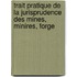 Trait Pratique de La Jurisprudence Des Mines, Minires, Forge