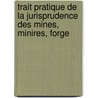 Trait Pratique de La Jurisprudence Des Mines, Minires, Forge by Ͽ