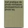 Trait Pratique de Photo-Miniature, Photopeinture Et Photo-Aq by A. Simons
