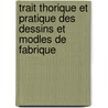 Trait Thorique Et Pratique Des Dessins Et Modles de Fabrique door Eug�Ne Pouillet