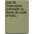 Trait de L'Instruction Criminelle Ou Thorie Du Code D'Instru