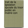 Trait de La Lgislation Spciale Du Trsor Public En Matire Con door Antoine Jules Dumesnil