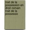 Trait de La Possession En Droit Romain Trait de La Possessio by Henri Staedtler