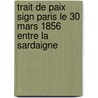 Trait de Paix Sign Paris Le 30 Mars 1856 Entre La Sardaigne door Sardinia