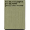 Trait de Photographie Par Les Procds Pelliculaires, Volume 1 door George Balagny