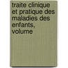 Traite Clinique Et Pratique Des Maladies Des Enfants, Volume by Frï¿½Dï¿½Ric Rilliet