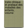 Traite Clinique Et Pratique Des Maladies Des Enfants, Volume door Frederic Rilliet